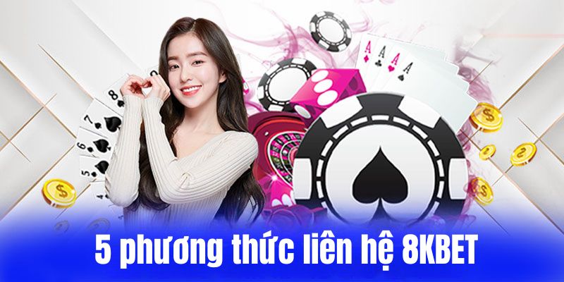 Liên Hệ 8kbet Nhanh Chóng Với 5 Phương Thức Tiện Lợi