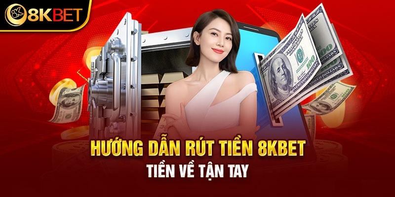 Hướng Dẫn Rút Tiền 8kbet Nhanh Chóng Chỉ Trong 3 Phút